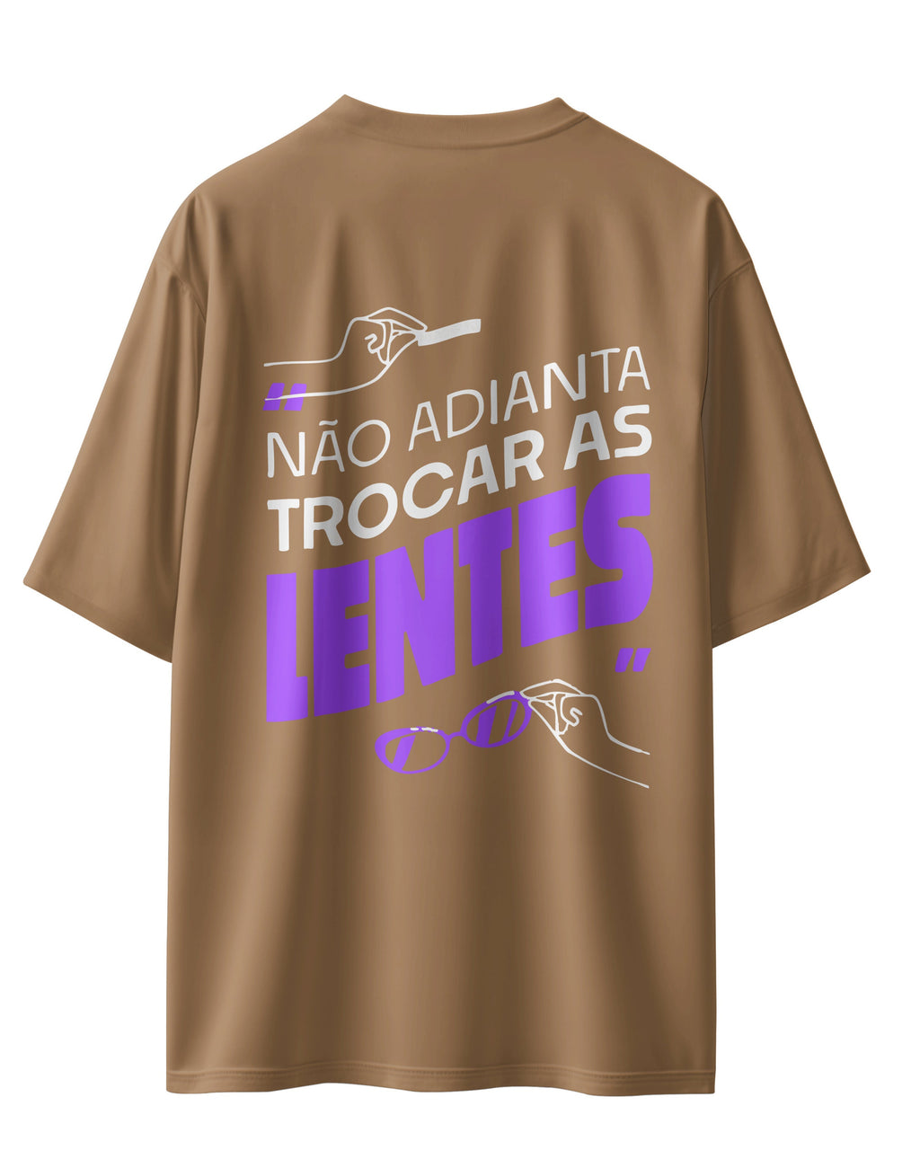 CAMISETA NÃO ADIANTA TROCAR AS LENTES MARROM